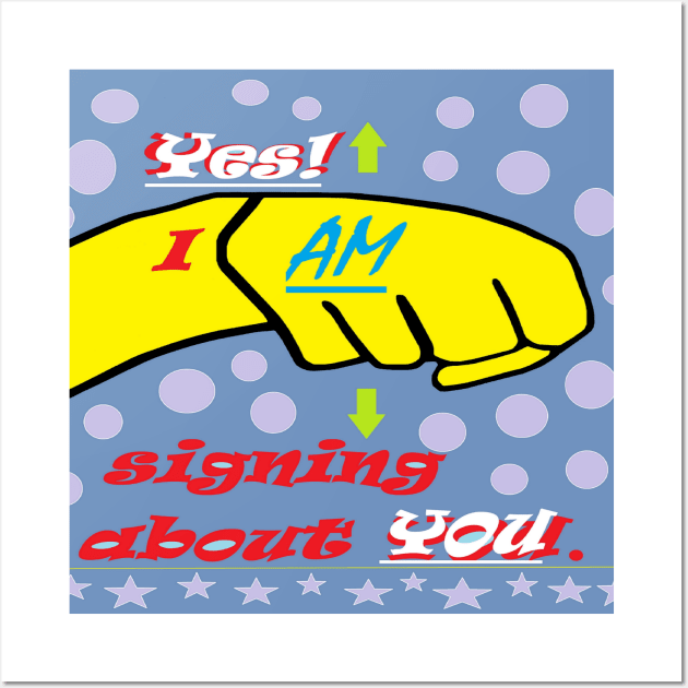 Yes I AM Signing About You Wall Art by EloiseART